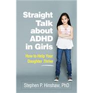Straight Talk about ADHD in Girls How to Help Your Daughter Thrive by Hinshaw, Stephen P., 9781462547517