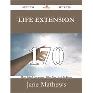 Life Extension: 170 Most Asked Questions on Life Extension - What You Need to Know by Mathews, Jane, 9781488527517