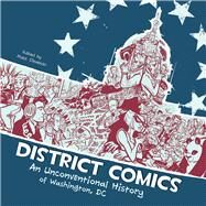 District Comics An Unconventional History of Washington, DC by Dembicki, Matt, 9781555917517