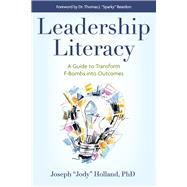 Leadership Literacy A Guide to Transform F-Bombs into Outcomes by Holland PhD, Joseph 
