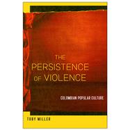 The Persistence of Violence by Miller, Toby; Fajardo, Alfredo Sabbagh (CON); Sorzano, Olga Lucia (CON); Duque, Anamaria Tamayo (CON); Barrios, Marta Milena (CON), 9781978817517