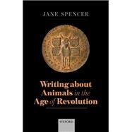 Writing About Animals in the Age of Revolution by Spencer, Jane, 9780198857518