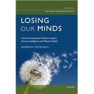 Losing Our Minds How Environmental Pollution Impairs Human Intelligence and Mental Health by Demeneix, Barbara, 9780199917518