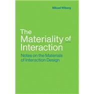 The Materiality of Interaction Notes on the Materials of Interaction Design by Wiberg, Mikael, 9780262037518