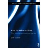 Rural Tax Reform in China: Policy Processes and Institutional Change by Li; Linda Chelan, 9780415587518