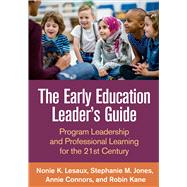 The Early Education Leader's Guide Program Leadership and Professional Learning for the 21st Century by Lesaux, Nonie K.; Jones, Stephanie M.; Connors, Annie; Kane, Robin, 9781462537518