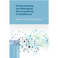 Understanding and Managing the Complexity of Healthcare by Rouse, William B.; Serban, Nicoleta, 9780262027519