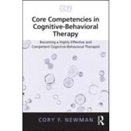 Core Competencies in Cognitive-Behavioral Therapy: Becoming a Highly Effective and Competent Cognitive-Behavioral Therapist by Newman; Cory F, 9780415887519
