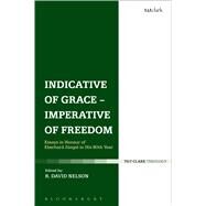 Indicative of Grace - Imperative of Freedom Essays in honour of Eberhard Jngel in his 80th Year by Nelson, R. David, 9780567667519