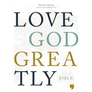 Holy Bible,Love God Greatly; Nelson,...,9780785227519