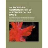 An Address in Commemoration of Alexander Dallas Bache by Gould, Benjamin Apthorp, 9781458807519