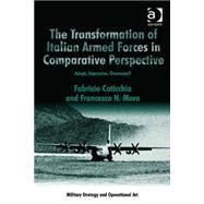 The Transformation of Italian Armed Forces in Comparative Perspective: Adapt, Improvise, Overcome? by Coticchia,Fabrizio, 9781472427519