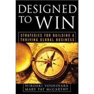 Designed to Win: Strategies for Building a Thriving Global Business by Yoshihara, Hiroaki; McCarthy, Mary Pat, 9780071467520
