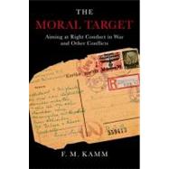 The Moral Target Aiming at Right Conduct in War and Other Conflicts by Kamm, F.M., 9780199897520