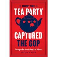 How the Tea Party Captured the Gop by Blum, Rachel M., 9780226687520