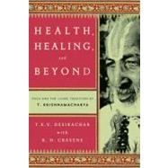Health, Healing, and Beyond Yoga and the Living Tradition of T. Krishnamacharya by Desikachar, T. K. V.; Cravens, R. H.; Lerner, Michael; Subramaniam, C., 9780865477520