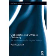 Globalization and Orthodox Christianity: The Transformations of a Religious Tradition by Roudometof; Victor, 9781138307520