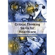 Critical Thinking Skills for Healthcare by McKendry; Stephanie, 9781138787520