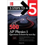 5 Steps to a 5: 500 AP Physics 1 Questions to Know by Test Day, Fourth Edition by Inc., Anaxos, 9781264277520