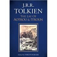 The Lay of Aotrou and Itroun by Tolkien, J. R. R.; Flieger, Verlyn; Tolkien, Christopher (CON), 9781328557520