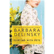 Flirting with Pete A Novel by Delinsky, Barbara, 9781501187520