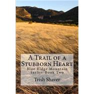 A Trail of a Stubborn Heart by Shaver, Trish, 9781508427520