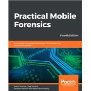 Practical Mobile Forensics by Rohit Tamma; Oleg Skulkin; Heather Mahalik; Satish Bommisetty, 9781838647520