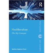 Neoliberalism: The Key Concepts by Eagleton-Pierce; Matthew DO NO, 9780415837521