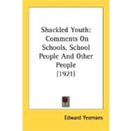Shackled Youth : Comments on Schools, School People and Other People (1921) by Yeomans, Edward, 9780548737521