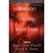 Who Do You Say That I Am? by Kingsbury, Jack Dean; Bauer, David R.; Powell, Mark Allan, 9780664257521