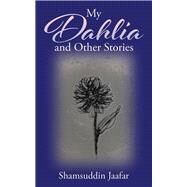 My Dahlia and Other Stories by Jaafar, Shamsuddin, 9781482827521