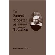 The Sacred Monster of Thomism: An Introduction to the Life and Legacy of Reginald Garrigou-Lagrange, O.P by Peddicord, Richard, 9781587317521