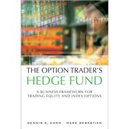 The Option Trader's Hedge Fund  A Business Framework for Trading Equity and Index Options by Chen, Dennis A.; Sebastian, Mark, 9780134807522