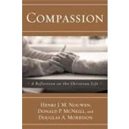 Compassion A Reflection on the Christian Life by Nouwen, Henri J. M.; Mcneill, Donald P.; Morrison, Douglas A., 9780385517522