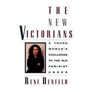 The New Victorians A Young Woman's Challenge to the Old Feminist Order by Denfeld, Rene, 9780446517522
