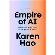 Empire of AI:  Dreams and Nightmares in Sam Altman's OpenAI by Hao, Karen, 9780593657522