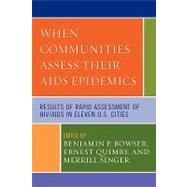 When Communities Assess their AIDS Epidemics Results of Rapid Assessment of HIV/AIDS in Eleven U.S. Cities by Bowser, Benjamin P.; Quimby, Ernest; Singer, Merrill; Goosby, Eric; Kushnick, Louis; Trotter II, Robert T.; Curtis, Ric; Conde, Alix; Irizarry, Maria; Wolf, Christina; LaKosky, Paul; Ward, Elijah; Ouellet, Lawrence J.; Perkins, William Eric; Metzger, Davi, 9780739107522