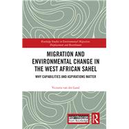 Migration and Environmental Change in the West African Sahel: Why Capabilities and Aspirations Matter by van der Land; Victoria, 9781138217522