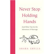 Never Stop Holding Hands and other tips for the adventure of marriage by Grylls, Shara, 9781399827522