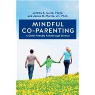 Mindful Co-Parenting by Gaies, Jeremy S.; Morris, James B., Jr., Ph.D., 9781499677522