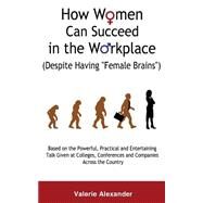 How Women Can Succeed in the Workplace by Alexander, Valerie, 9781505677522
