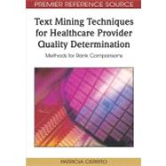 Text Mining Techniques for Healthcare Provider Quality Determination: Methods for Rank Comparisons by Cerrito, Patricia, 9781605667522