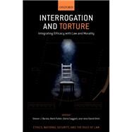 Interrogation and Torture Integrating Efficacy with Law and Morality by Barela, Steven J.; Fallon, Mark; Gaggioli, Gloria; Ohlin, Jens David, 9780190097523