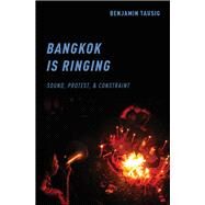 Bangkok is Ringing Sound, Protest, and Constraint by Tausig, Benjamin, 9780190847524