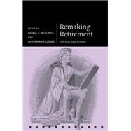 Remaking Retirement Debt in an Aging Economy by Mitchell, Olivia; Lusardi, Annamaria, 9780198867524