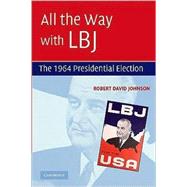 All the Way with LBJ: The 1964 Presidential Election by Robert David Johnson, 9780521737524