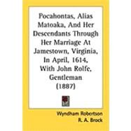 Pocahontas, Alias Matoaka, and Her Descendants Through Her Marriage at Jamestown, Virginia, in April, 1614, With John Rolfe, Gentleman by Robertson, Wyndham; Brock, R. A. (CON), 9781437037524