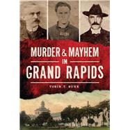 Murder & Mayhem in Grand Rapids by Buhk, Tobin T., 9781467117524