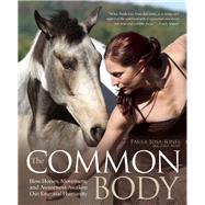 The Common Body Horses, Movement, and Awakening Our Essential Humanity by Josa-Jones, Paula, 9781570767524