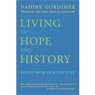 Living in Hope and History Notes from Our Century by Gordimer, Nadine, 9780374527525